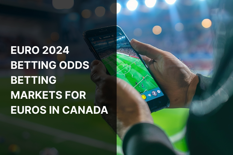 Euro 2024 Betting Odds – Betting Markets for Euros in Canada