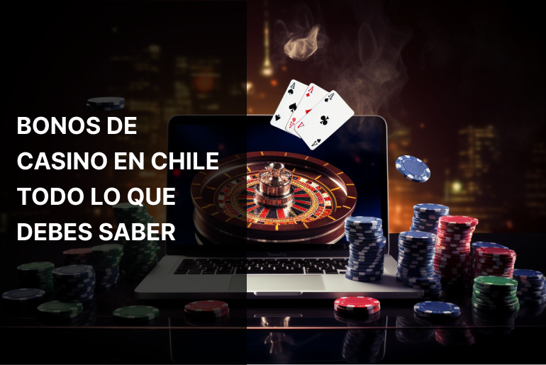 Bonos de casino en Chile – Todo lo que debes saber