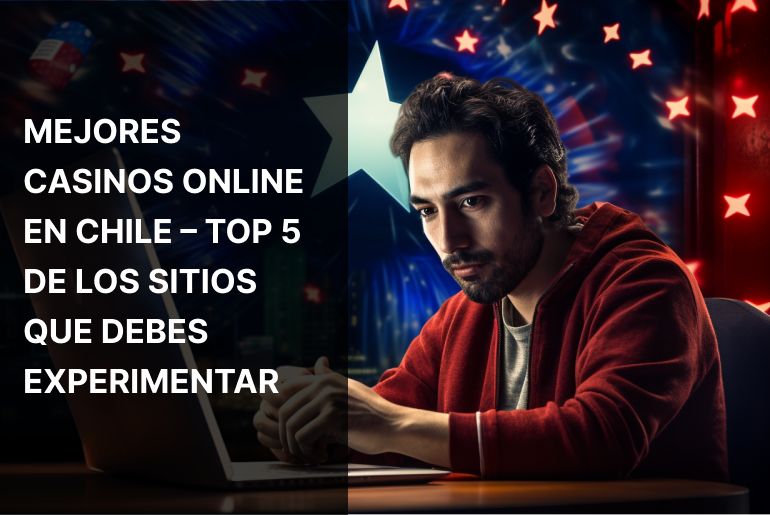 Mejores casinos online en Chile – Top 5 de los sitios que debes experimentar