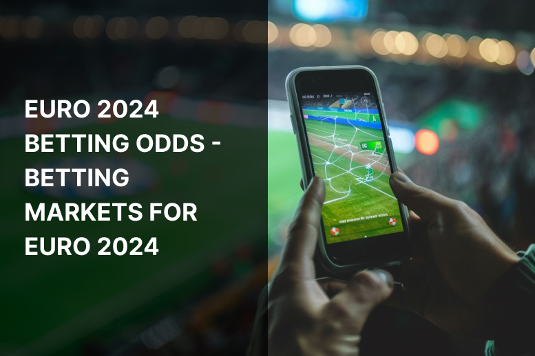 Euro 2024 Betting Odds – Betting Markets for Euro 2024