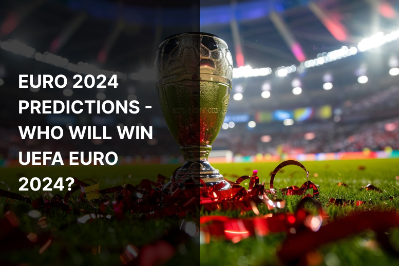 Euro 2024 Predictions – Who Will Win UEFA Euro 2024?